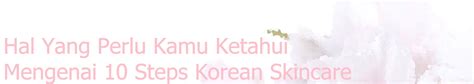 Ms. Mahadewi: [Beauty 101] Hal Yang Perlu Kamu Ketahui Mengenai 10 Steps Korean Skincare