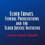 Elder Crimes: Federal Prosecutions and the Elder Justice Initiative - Dallas Justice Blog