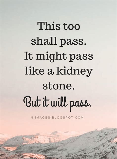 This too shall pass. It might pass like a kidney stone. But it will pass | Quotes | Passing ...