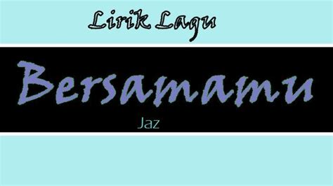 Lirik Lagu Bersamamu - Jaz - Tribunmanado.co.id