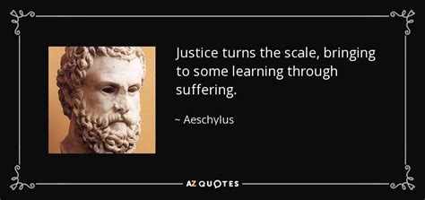 Aeschylus quote: Justice turns the scale, bringing to some learning through suffering.