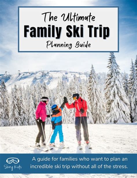 The Ultimate Family Ski Trip Planning Guide - Skiing Kids