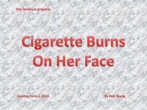 Cigarette Burns On Her Face – Pax Terrarum