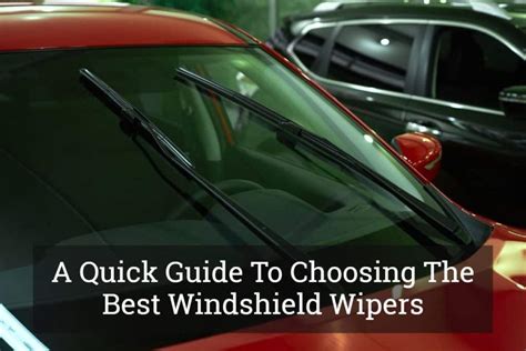 A Quick Guide To Choosing The Best Windshield Wipers Update 2017