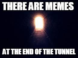 light at the end of tunnel - Imgflip