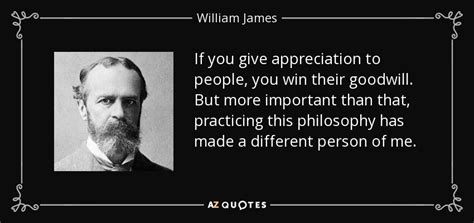 William James quote: If you give appreciation to people, you win their ...