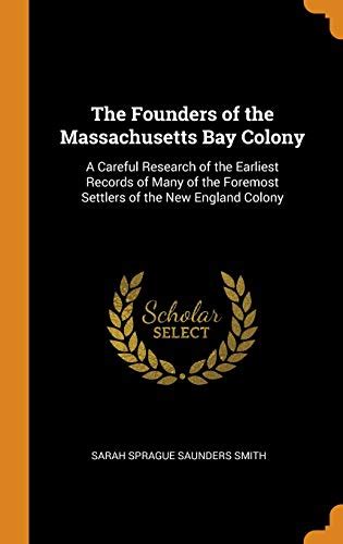 The Founders of the Massachusetts Bay Colony: A Careful Research of the ...