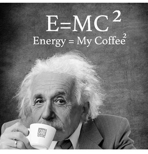 E=mc^2 Energy coffee physics Albert Einstein | Coffee humor, Coffee ...