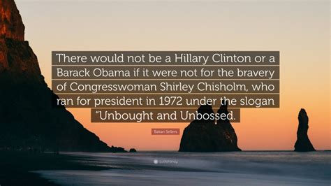 Bakari Sellers Quote: “There would not be a Hillary Clinton or a Barack Obama if it were not for ...