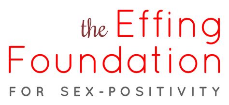 The Effing Foundation for Sex-Positivity