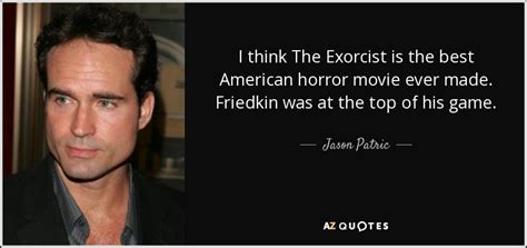 Jason Patric quote: I think The Exorcist is the best American horror movie...