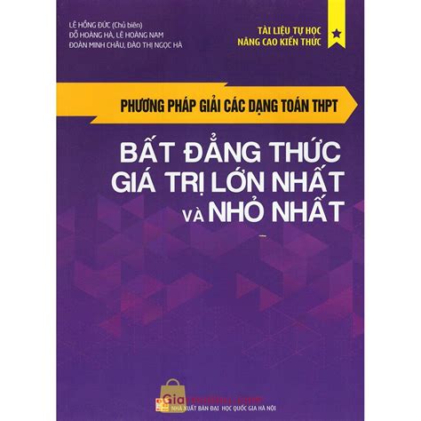 Sách: Phương Pháp Giải Các Dạng Toán THPT Bất Đẳng Thức, Giá Trị Lớn Nhất Và Nhỏ Nhất