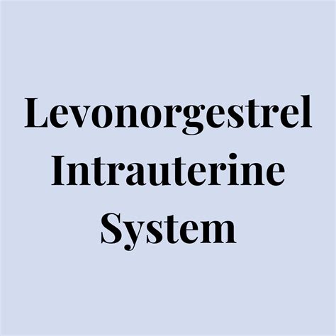 Levonorgestrel Intrauterine System : Overview, Uses, Side Effects ...