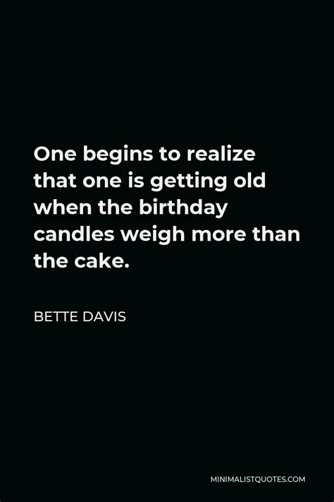 Bette Davis Quote: One begins to realize that one is getting old when ...