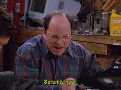 "The serenity now Seinfeld episode inspired my daily mantra."