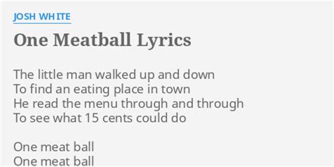 "ONE MEATBALL" LYRICS by JOSH WHITE: The little man walked...