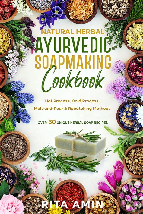 Natural Herbal Ayurvedic Soapmaking Cookbook: Hot Process, Cold Process, Melt-and-Pour ...