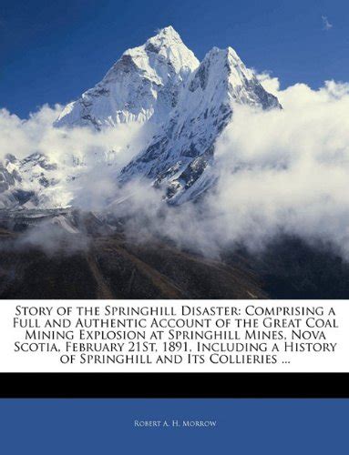 Story of the Springhill Disaster: Comprising a Full and Authentic Account of the Great Coal ...