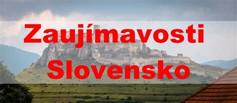 Zaujímavosti Slovenska - 10 top na svete - Topden.sk