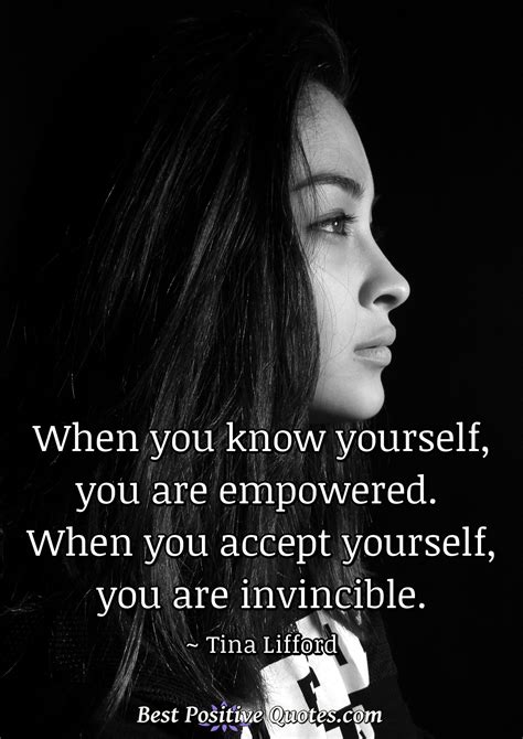 When you know yourself, you are empowered. When you accept yourself ...