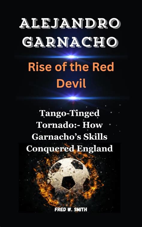 ALEJANDRO GARNACHO: Rise of the Red Devil-Tango-Tinged Tornado:- How Garnacho’s Skills Conquered ...