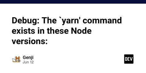 Debug: The `yarn' command exists in these Node versions: - DEV Community