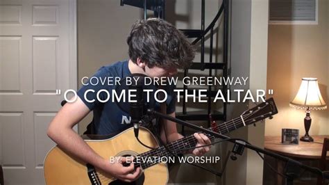 O Come to the Altar - Elevation Worship (Acoustic Cover by Drew Greenway... | Mateus 6, Orando ...