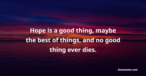 Hope is a good thing, maybe the best of things, and no good thing ever ...