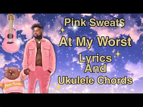 Pink Sweat$- At My Worst || Lyrics and Ukulele Chords Chords - Chordify