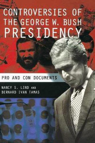 Controversies of the George W. Bush Presidency: Pro and Con Documents, Nancy S. Lind,Bernard I ...