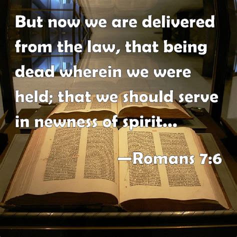 Romans 7:6 But now we are delivered from the law, that being dead ...