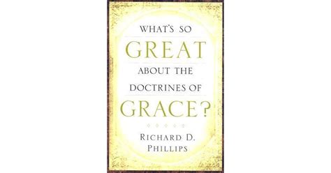 What's So Great about the Doctrines of Grace? by Richard D. Phillips