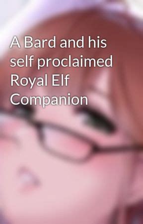 A Bard and his self proclaimed Royal Elf Companion - Chapter 1: An unpleasant meeting - Wattpad