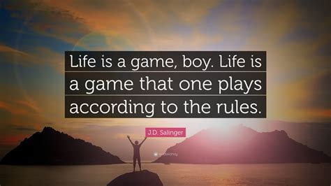 J.D. Salinger Quote: “Life is a game, boy. Life is a game that one plays according to the rules.”