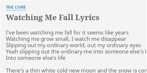 "WATCHING ME FALL" LYRICS by THE CURE: I've been watching me...