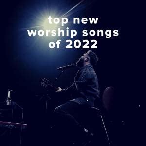 Top Worship Songs That Released in 2022 - PraiseCharts