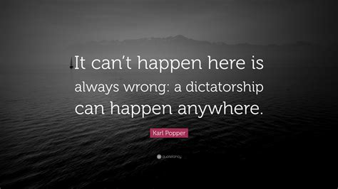 Karl Popper Quote: “It can’t happen here is always wrong: a ...