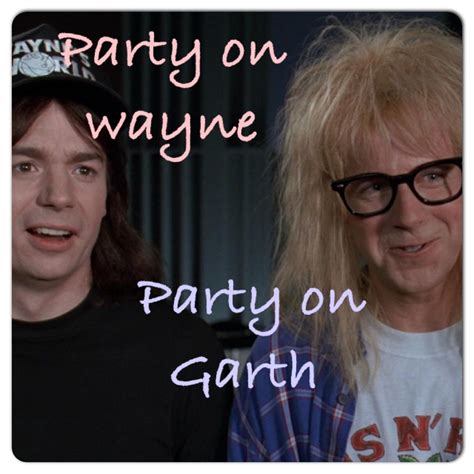 Party on Wayne party on Garth - Wayne's world | Wayne's world, Party on ...