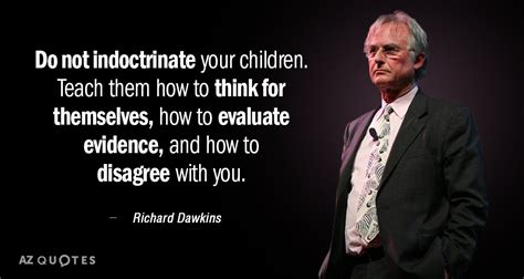 Richard Dawkins quote: Do not indoctrinate your children. Teach them ...