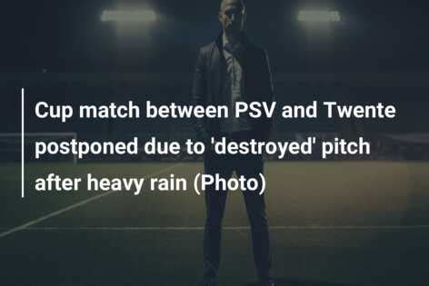 Cup match between PSV and Twente postponed due to 'destroyed' pitch ...