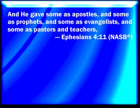 Ephesians 4:11 And he gave some, apostles; and some, prophets; and some, evangelists; and some ...