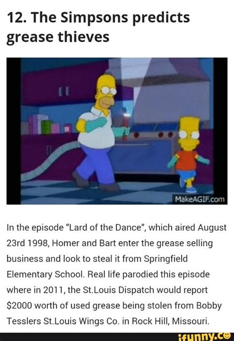 12. The Simpsons predicts grease thieves In the episode "Lard of the Dance", which aired August ...