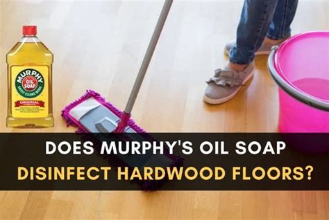 Does Murphy's Oil Soap Disinfect Hardwood Floors?