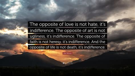 Elie Wiesel Quote: “The opposite of love is not hate, it's indifference. The opposite of art is ...