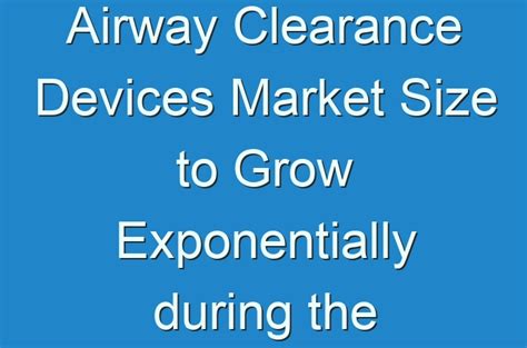 Airway Clearance Devices Market Size to Grow Exponentially during the Assessment Period - Guides ...