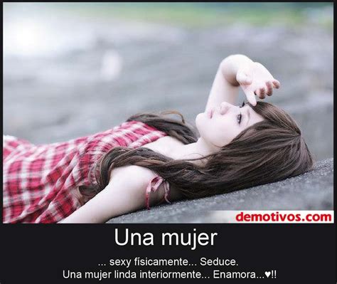 Desmotivaciones de Amor: Una Mujer Sexy Físicamente... Seduce. Una Mujer Linda Interiormente ...