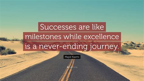 Majid Kazmi Quote: “Successes are like milestones while excellence is a ...