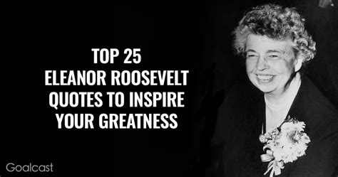 Top 25 Eleanor Roosevelt Quotes to Inspire Your Greatness - Goalcast