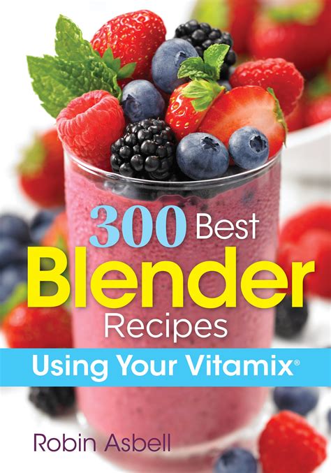 300 Best Blender Recipes Using Your Vitamix : A Parent's Perspective