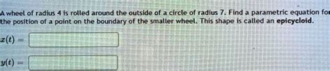 SOLVED: A wheel of radius 4 is rolled around the outside of a circle of radius 7. Find ...